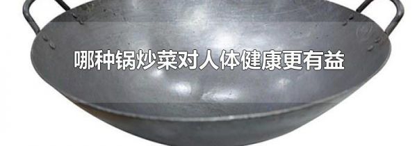 哪种锅炒菜对人体健康更有益
