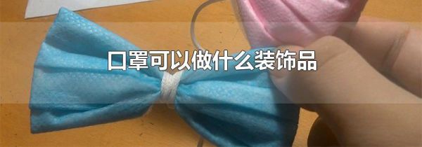 口罩可以做什么装饰品