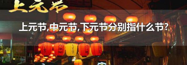 上元节,中元节,下元节分别指什么节?