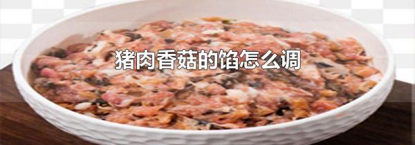 猪肉香菇的馅怎么调