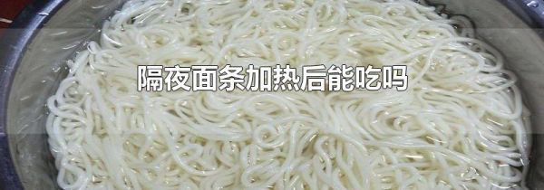 隔夜面条加热后能吃吗