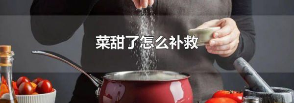 菜甜了怎么补救