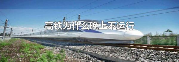 高铁为什么晚上不运行