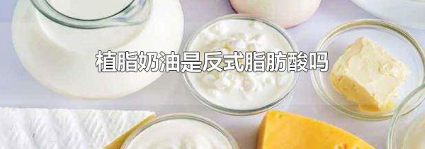 植脂奶油是反式脂肪酸吗