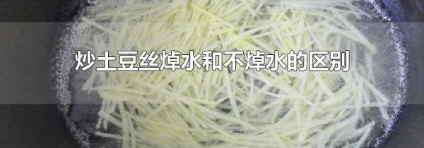 炒土豆丝焯水和不焯水的区别