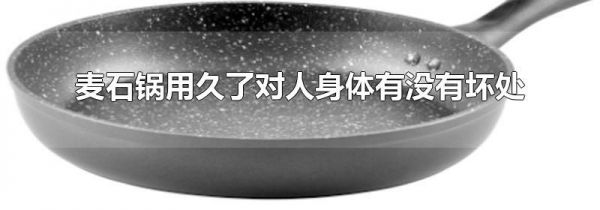 麦石锅用久了对人身体有没有坏处