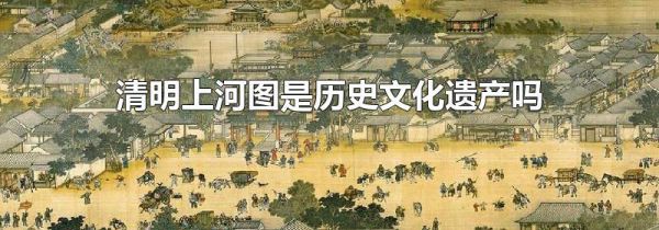 清明上河图是历史文化遗产吗