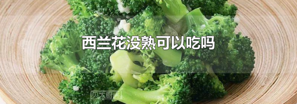 西兰花没熟可以吃吗