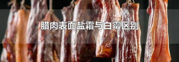 腊肉表面盐霜与白霉区别