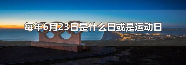 每年6月23日是什么日或是运动日