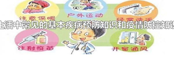 生活中常见的基本疾病预防知识和疫情防控知识