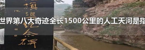 世界第八大奇迹全长1500公里的人工天河是指