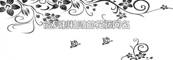 能复制粘贴的花藤网名