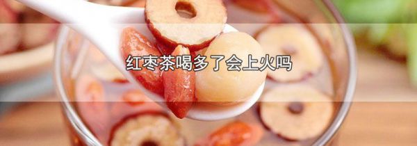 红枣茶喝多了会上火吗
