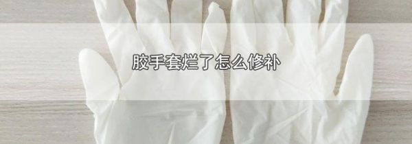 胶手套烂了怎么修补
