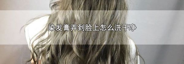 染发膏弄到脸上怎么洗干净