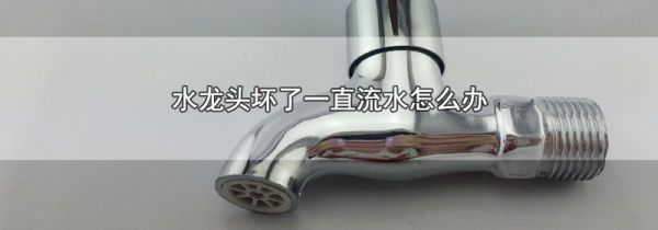 水龙头坏了一直流水怎么办