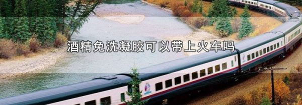 酒精免洗凝胶可以带上火车吗