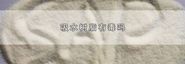 吸水树脂有毒吗