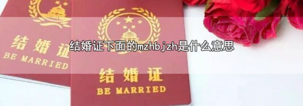 结婚证下面的mzhbjzh是什么意思