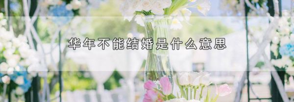 华年不能结婚是什么意思