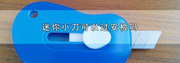 迷你小刀可以过安检吗