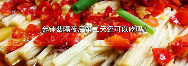 金针菇隔夜后第二天还可以吃吗?