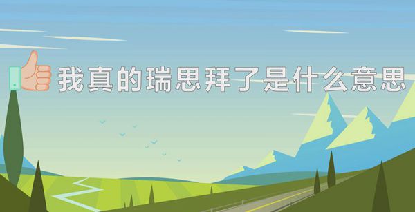 我真的瑞思拜了是什么意思