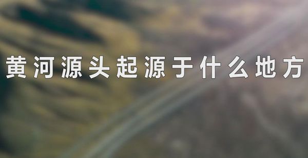 黄河源头起源于什么地方