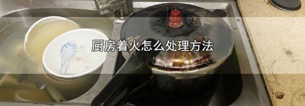 厨房着火怎么处理方法