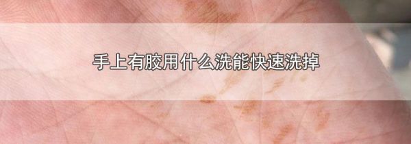 手上有胶用什么洗能快速洗掉