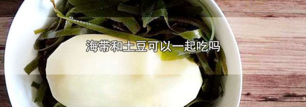 海带和土豆可以一起吃吗