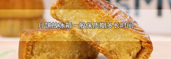 月饼放冰箱一般保质期多长时间