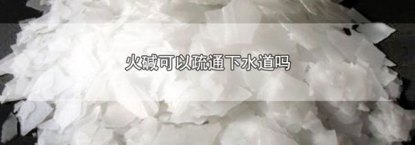 火碱可以疏通下水道吗
