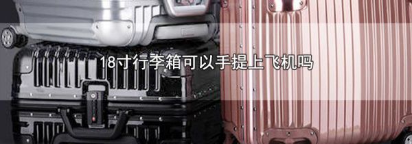 18寸行李箱可以手提上飞机吗