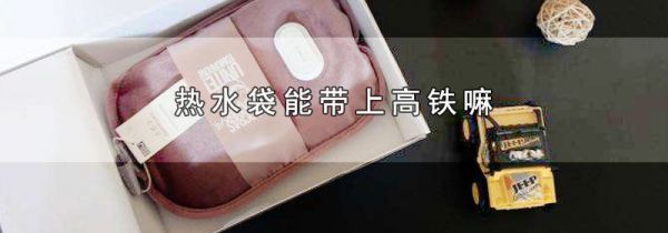 热水袋能带上高铁嘛