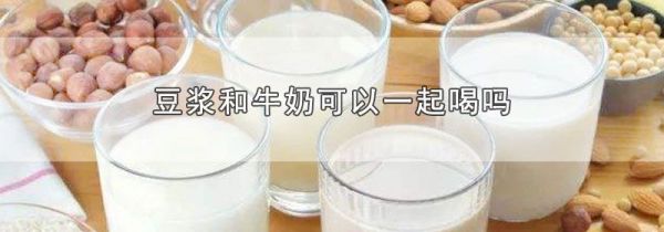 豆浆和牛奶可以一起喝吗