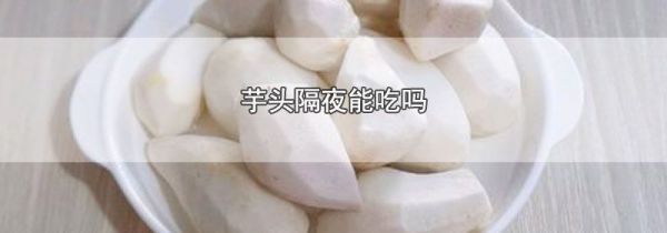 芋头隔夜能吃吗