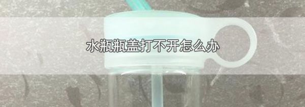 水瓶瓶盖打不开怎么办