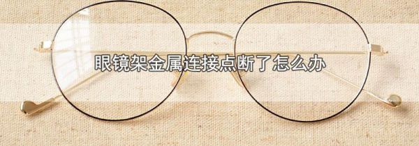 眼镜架金属连接点断了怎么办