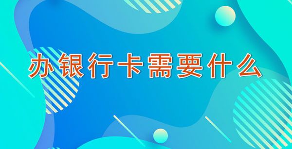 办银行卡需要什么