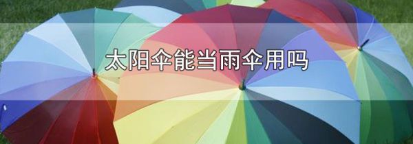 太阳伞能当雨伞用吗