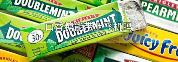 口香糖能带上飞机吗