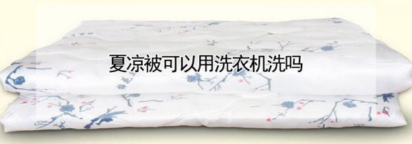 夏凉被可以用洗衣机洗吗