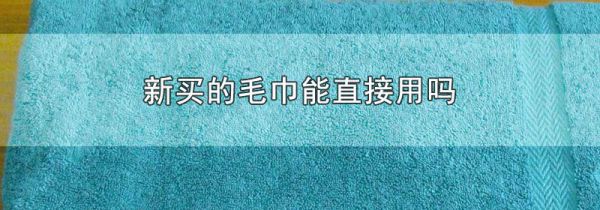 新买的毛巾能直接用吗
