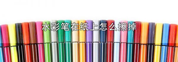 水彩笔在纸上怎么擦掉