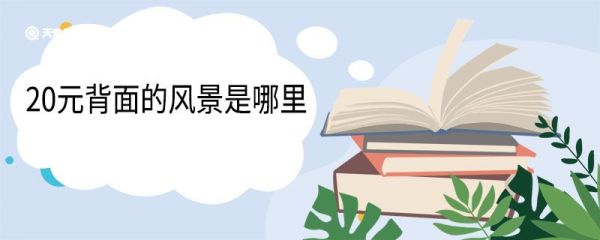 20元背面的风景是哪里 20元背景老爷爷还在吗