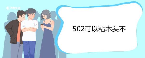 502可以粘木头不 502胶水的正确用法