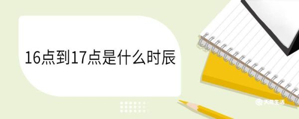 16点到17点是什么时辰 十二时辰有哪些