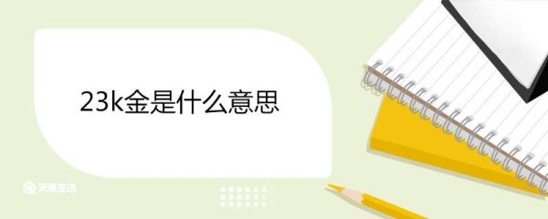 23k金是什么意思 23k金值钱吗